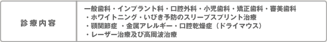 診療内容：審美歯科・ホワイトニング・インプラント・予防歯科・矯正歯科・歯周病治療・咬み合わせ治療・マイクロスコープ治療・レーザー治療・一般歯科