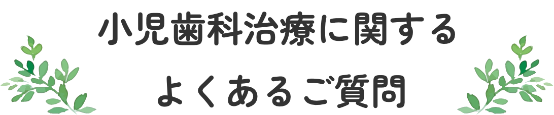 小児歯科治療に関するよくあるご質問