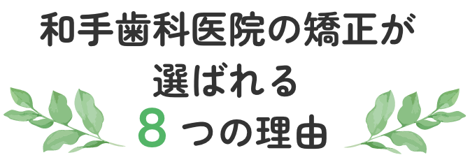 和手歯科医院の矯正が選ばれる8つの理由