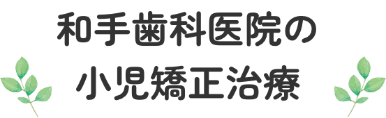 和手歯科医院の小児矯正治療